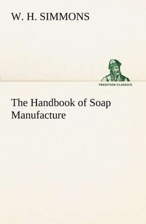 The Handbook of Soap Manufacture de W. H. Simmons