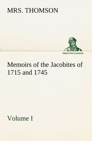 Memoirs of the Jacobites of 1715 and 1745. Volume I. de Thomson