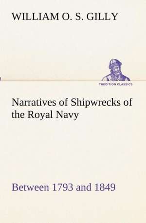 Narratives of Shipwrecks of the Royal Navy; between 1793 and 1849 de William O. S. Gilly