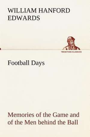 Football Days Memories of the Game and of the Men Behind the Ball: With Specimens of Esperanto and Grammar de William Hanford Edwards