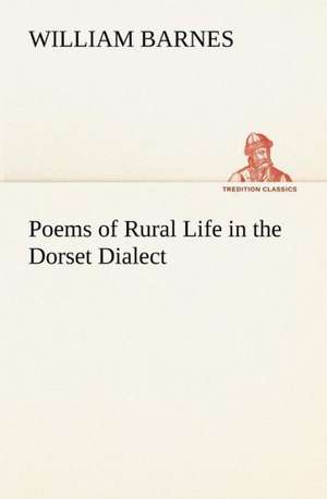 Poems of Rural Life in the Dorset Dialect de William Barnes