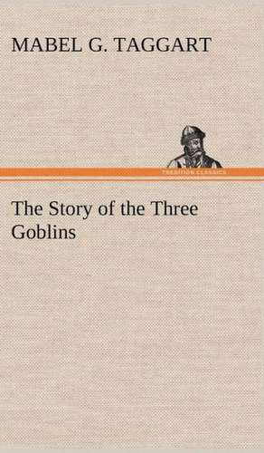 The Story of the Three Goblins de Mabel G. Taggart