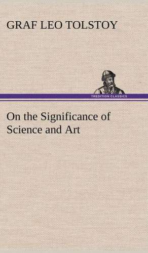 On the Significance of Science and Art de Leo Graf Tolstoi