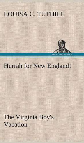 Hurrah for New England! the Virginia Boy's Vacation: 2nd Edition for Ironware, Tinware, Wood, Etc. with Sections on Tinplating and Galvanizing de Louisa C. Tuthill