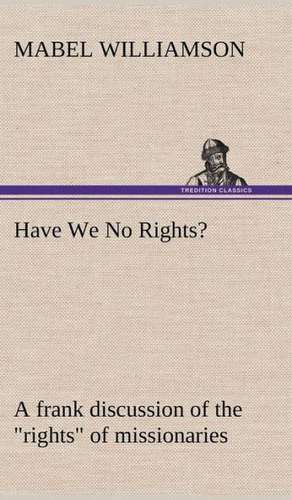 Have We No Rights? a Frank Discussion of the Rights of Missionaries: 2nd Edition for Ironware, Tinware, Wood, Etc. with Sections on Tinplating and Galvanizing de Mabel Williamson