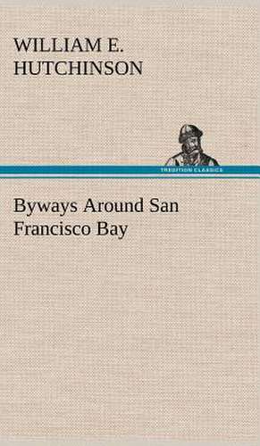 Byways Around San Francisco Bay de William E. Hutchinson