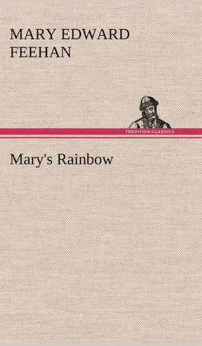 Mary's Rainbow de Mary Edward Feehan