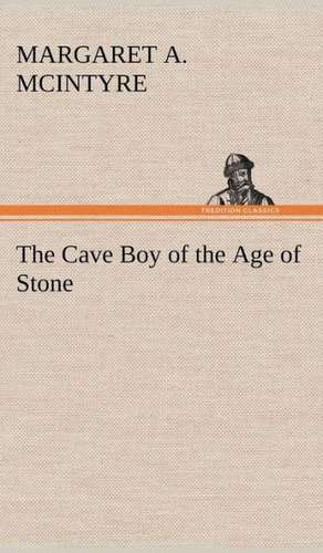 The Cave Boy of the Age of Stone de Margaret A. McIntyre