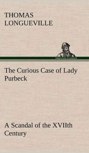 The Curious Case of Lady Purbeck a Scandal of the Xviith Century: The Story of a Homing Pigeon de Thomas Longueville