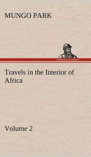 Travels in the Interior of Africa - Volume 02 de Mungo Park