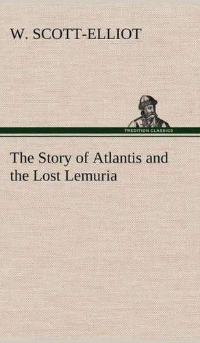 The Story of Atlantis and the Lost Lemuria de W. Scott-Elliot