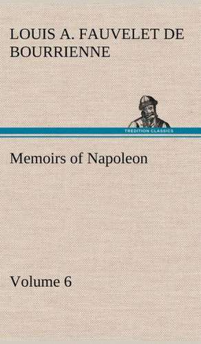 Memoirs of Napoleon - Volume 06 de Louis Antoine Fauvelet de Bourrienne