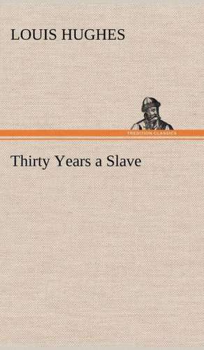 Thirty Years a Slave de Louis Hughes