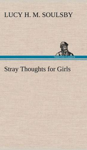 Stray Thoughts for Girls de Lucy H. M. Soulsby