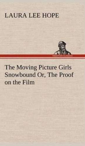 The Moving Picture Girls Snowbound Or, the Proof on the Film: A Comedy de Laura Lee Hope