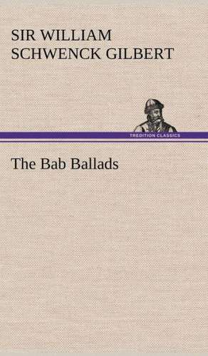 The Bab Ballads de Sir William Schwenck Gilbert