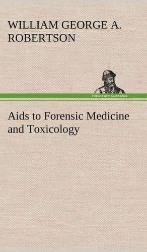 AIDS to Forensic Medicine and Toxicology: A Prophecy a Mss. Found Among the Private Papers of the Princess Vera Zarovitch de W. G. Aitchison (William George Aitchison ) Robertson