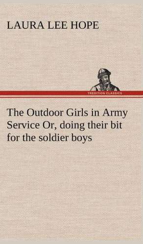 The Outdoor Girls in Army Service Or, Doing Their Bit for the Soldier Boys: A Prophecy a Mss. Found Among the Private Papers of the Princess Vera Zarovitch de Laura Lee Hope