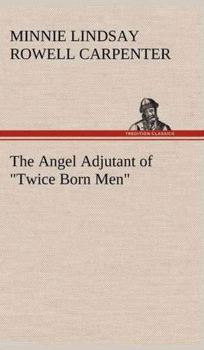 The Angel Adjutant of Twice Born Men: A Study in Taste, Containing Over Two Hundred Recipes for Italian Dishes de Minnie Lindsay Rowell Carpenter