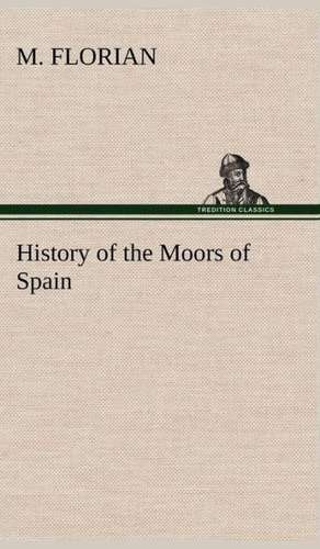 History of the Moors of Spain de M. Florian