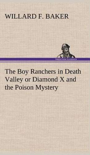 The Boy Ranchers in Death Valley or Diamond X and the Poison Mystery de Willard F. Baker