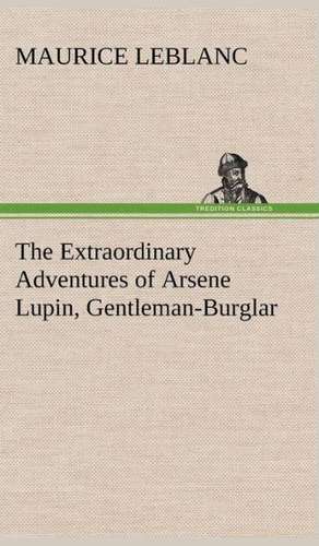 The Extraordinary Adventures of Arsene Lupin, Gentleman-Burglar de Maurice Leblanc