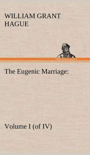 The Eugenic Marriage, Volume I. (of IV.) a Personal Guide to the New Science of Better Living and Better Babies: A Cruise in the China Seas de W. Grant (William Grant) Hague