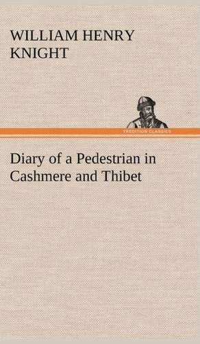 Diary of a Pedestrian in Cashmere and Thibet de William Henry Knight