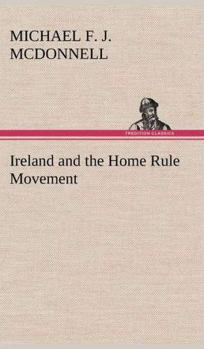 Ireland and the Home Rule Movement de Michael F. J. McDonnell