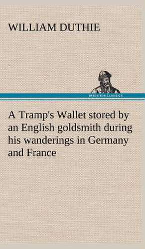 A Tramp's Wallet Stored by an English Goldsmith During His Wanderings in Germany and France: The Rights of Man de William Duthie