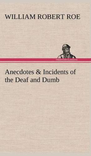 Anecdotes & Incidents of the Deaf and Dumb de W. R. (William Robert) Roe