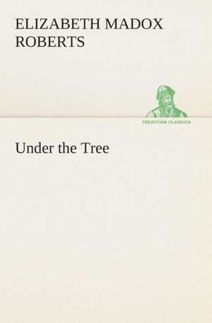 Under the Tree de Elizabeth Madox Roberts