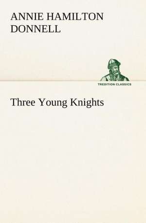 Three Young Knights de Annie Hamilton Donnell