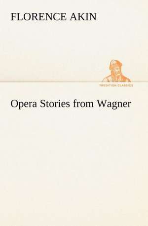 Opera Stories from Wagner de Florence Akin