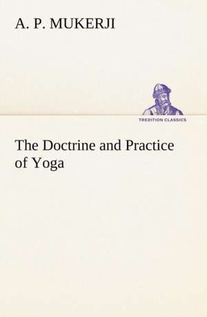 The Doctrine and Practice of Yoga de A. P. Mukerji