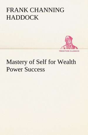 Mastery of Self for Wealth Power Success de Frank C. (Frank Channing) Haddock