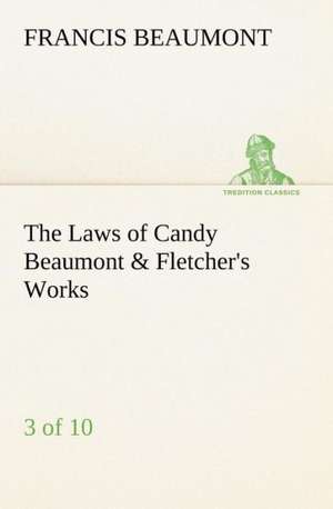 The Laws of Candy Beaumont & Fletcher's Works (3 of 10) de Francis Beaumont