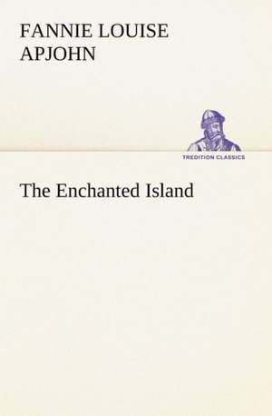 The Enchanted Island de Fannie Louise Apjohn