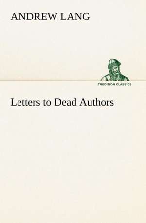 Letters to Dead Authors de Andrew Lang