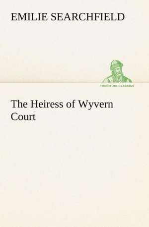 The Heiress of Wyvern Court de Emilie Searchfield