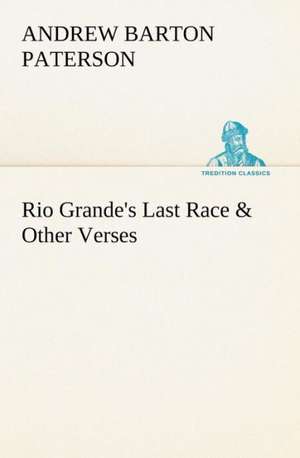 Rio Grande's Last Race & Other Verses de A. B. (Andrew Barton) Paterson