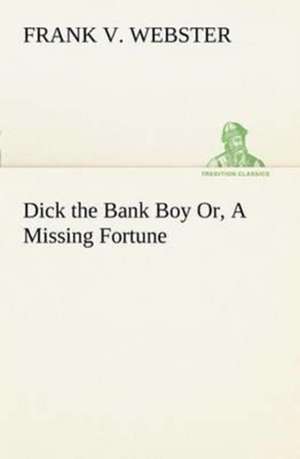 Dick the Bank Boy Or, a Missing Fortune: The Hope of India de Frank V. Webster