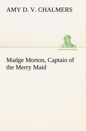 Madge Morton, Captain of the Merry Maid de Amy D. V. Chalmers