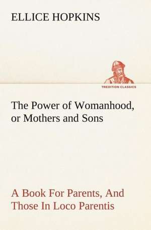 The Power of Womanhood, or Mothers and Sons a Book for Parents, and Those in Loco Parentis: Poems de Ellice Hopkins