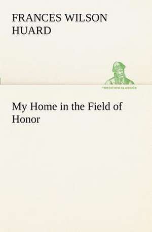 My Home in the Field of Honor de Frances Wilson Huard