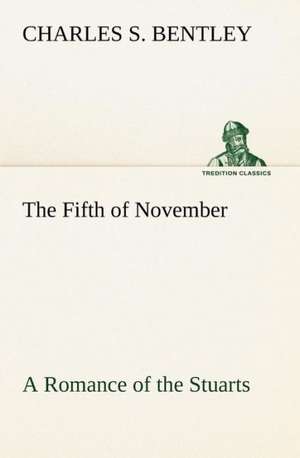 The Fifth of November a Romance of the Stuarts: The Cathedral Church of Ripon a Short History of the Church and a Description of Its Fabric de Charles S. Bentley