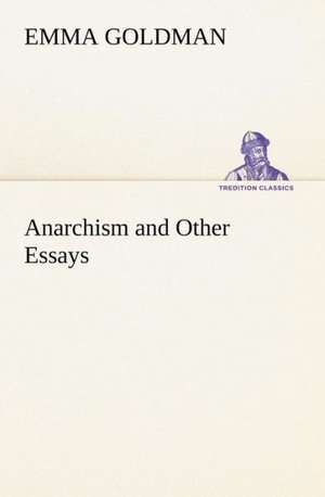 Anarchism and Other Essays de Emma Goldman