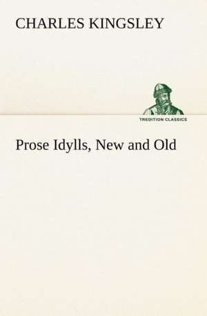 Prose Idylls, New and Old de Charles Kingsley