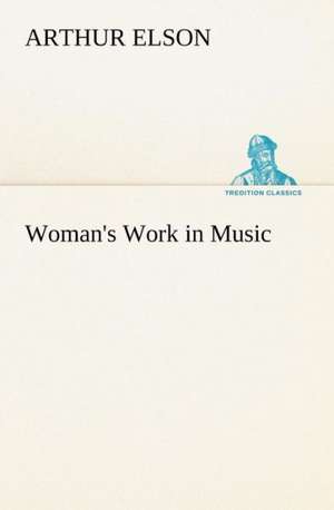 Woman's Work in Music de Arthur Elson