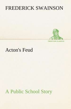 Acton's Feud a Public School Story: The Cathedral Church of Saint Paul an Account of the Old and New Buildings with a Short Historical Sketch de Frederick Swainson